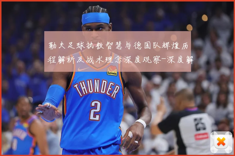 勒夫足球执教智慧与德国队辉煌历程解析及战术理念深度观察-深度解析